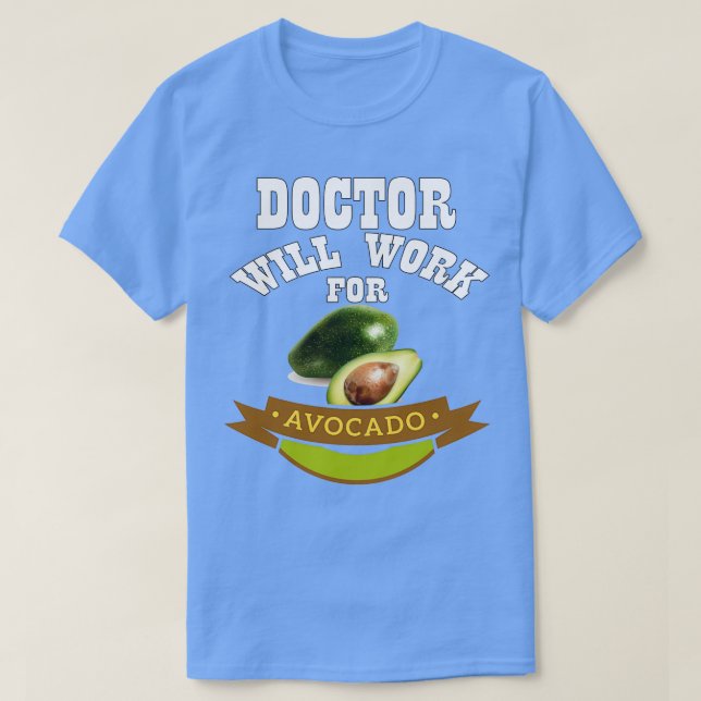 Doctor Will Work for Avocado 1 T-Shirt (Design Front)