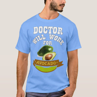 Doctor Will Work for Avocado 1 T-Shirt