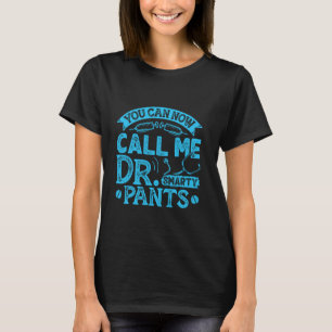 Doctorate CALL ME DR. SMARTs PANTS Funny Doctorate T-Shirt