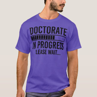 Doctorate Gift Phd Gift Doctorate In Porgress T-Shirt