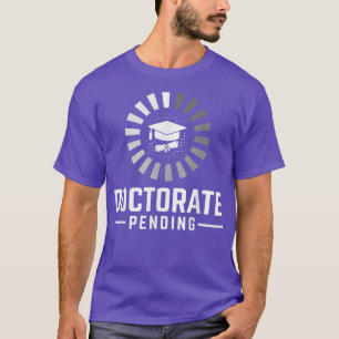 Doctorate Pending Doctorate Degree Defending PhD S T-Shirt