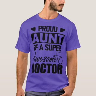 Doctors Aunt Proud aunt of a super awesome doctor T-Shirt