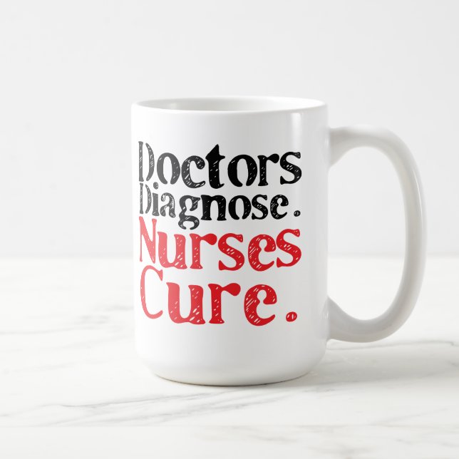 Doctors Diagnose, Nurses Cure Coffee Mug (Right)