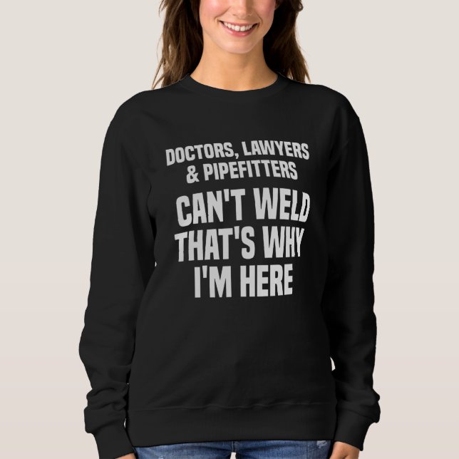 Doctors Lawyers & Pipefitters Can't Weld That's Wh Sweatshirt (Front)
