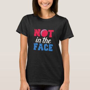 Dodge Ball Not In The Face Dodgeball Player Team S T-Shirt