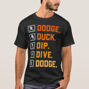 Dodgeball Ballgames Dip Duck Dodge Duck Dip Dive D T-Shirt