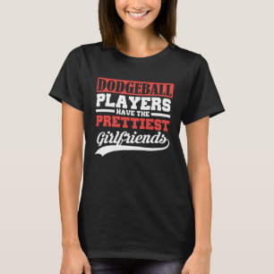 Dodgeball players have the prettiest girlfriends T-Shirt