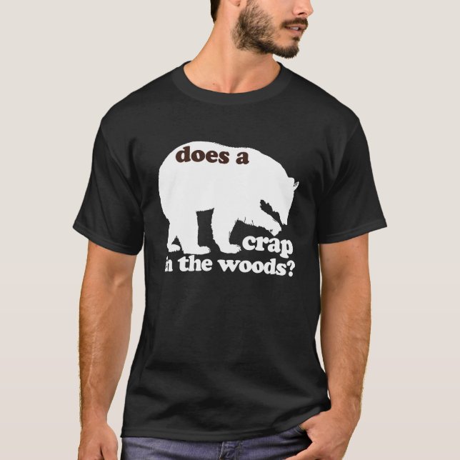 Does A Bear Crap in the Woods? T-Shirt (Front)