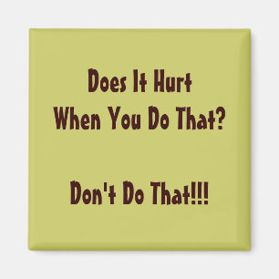 Does It Hurt When You Do That? Magnet