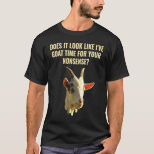 Does It Look Like I've Goat Time For Your Nonsense T-Shirt