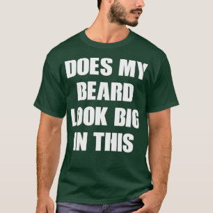 Does My Beard Look Big In This 16 T-Shirt