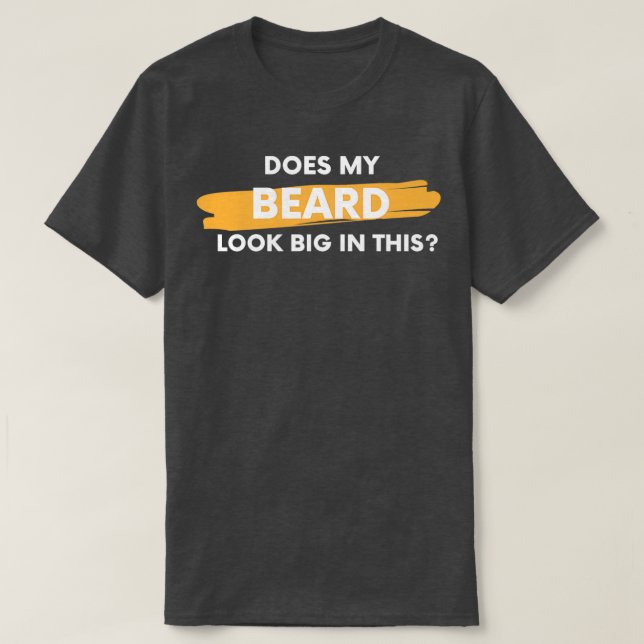 Does my beard look big in this 2 T-Shirt (Design Front)