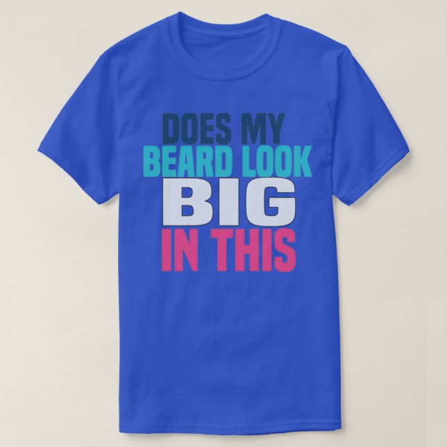 Does My Beard Look Big In This 35 T-Shirt (Design Front)