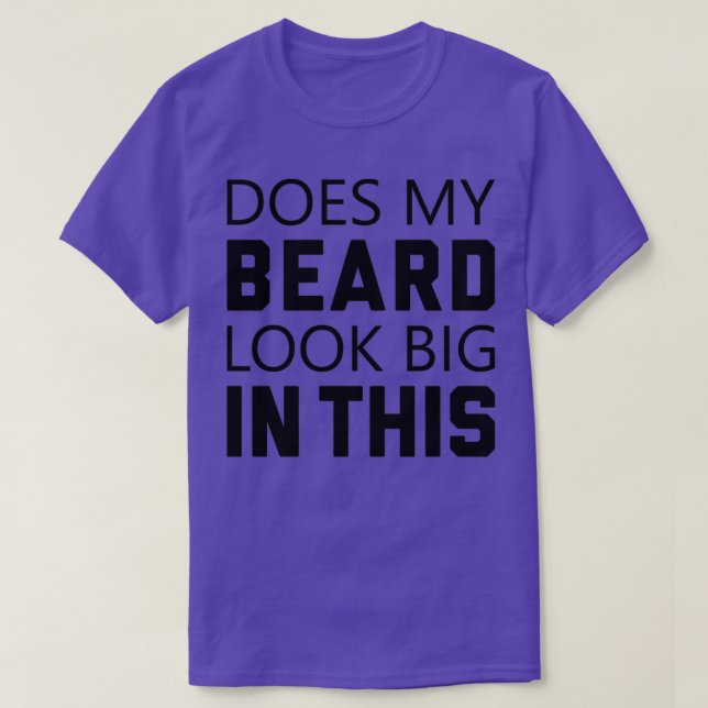 Does My Beard Look Big In This Funny Beard Lovers  T-Shirt (Design Front)