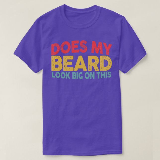Does My Beard Look Big In This Funny Bearded man T-Shirt (Design Front)