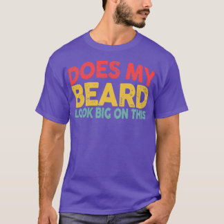 Does My Beard Look Big In This Funny Bearded man T-Shirt