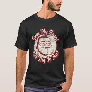 Does My Beard Look Big In This Funny Santa Claus C T-Shirt