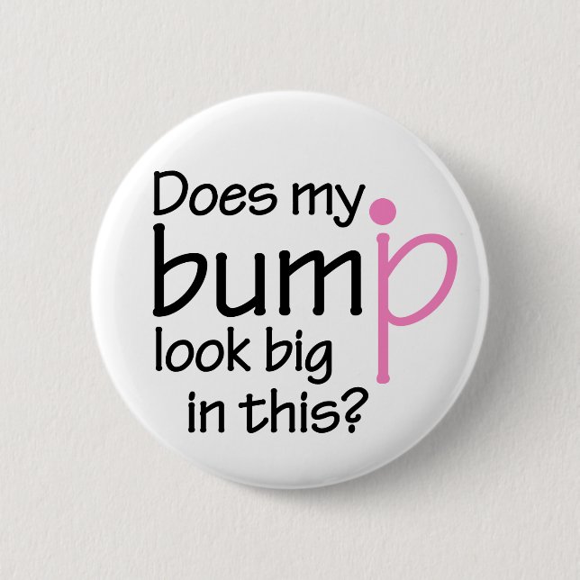 Does my bump look big in this? 6 cm round badge (Front)