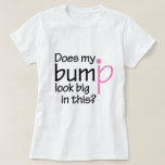 Does my bump look big in this? T-Shirt<br><div class="desc">The question every man dreads,  even if you are pregnant! Show off that lovely bump of yours with this neat design.</div>