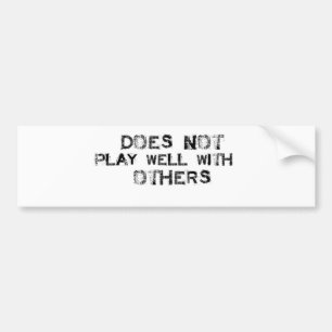 Does not Play well with others Bumper Sticker