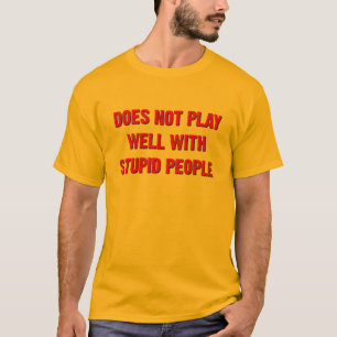 Does Not Play Well With Stupid People Funny Tshirt