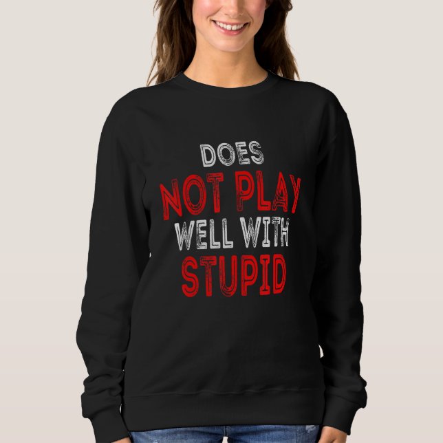 Does Not Play Well With Stupid People Sweatshirt (Front)