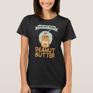 Does Not Share Peanut Butter Peanut Butter T-Shirt