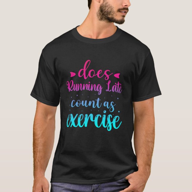 Does Running Late Count as Exercise Funny T-Shirt (Front)