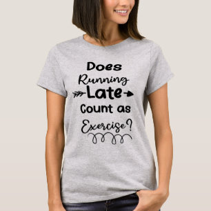 Does Running Late Count as Exercise T-Shirt