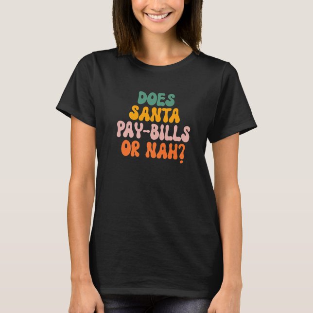 Does Santa Pay Bills Or Nah T-Shirt (Front)