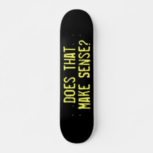 Does That Make Sense Funny Skateboard
