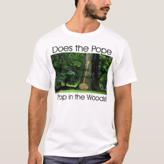 Does the Pope Poop in the Woods? T-Shirt