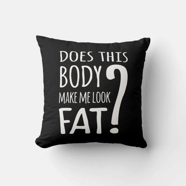 Does This Body Make Me Look Fat? Cushion (Front)