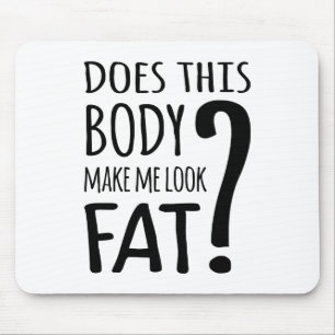 Does This Body Make Me Look Fat? Mouse Pad