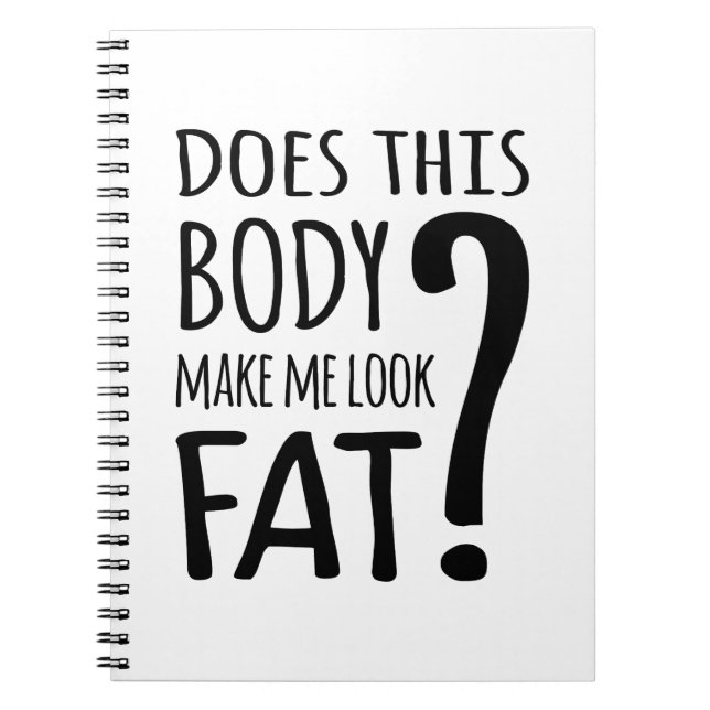 Does This Body Make Me Look Fat? Notebook (Front)