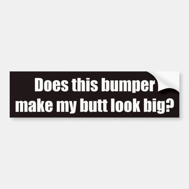 Does this bumper make my butt look big? bumper sticker (Front)