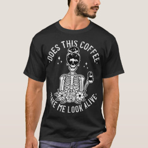 Does This Coffee Make Me Look Alive Caffeine T-Shirt