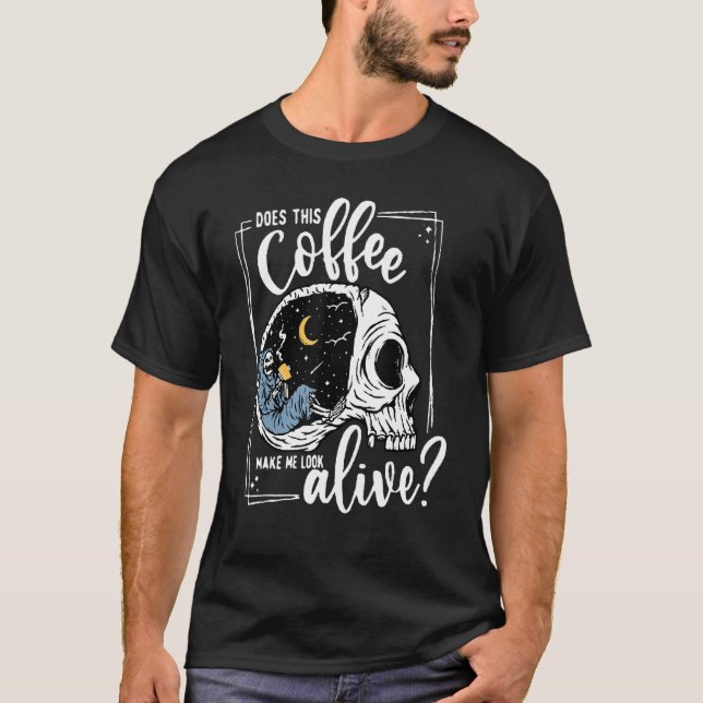 Does This Coffee Make Me Look Alive Skeleton Drink T-Shirt (Front)