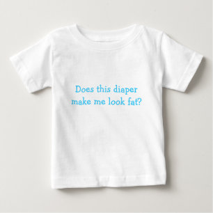 Does this diaper make me look fat? baby T-Shirt