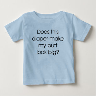 Does this Diaper Make My Butt Look Big Baby T-Shirt