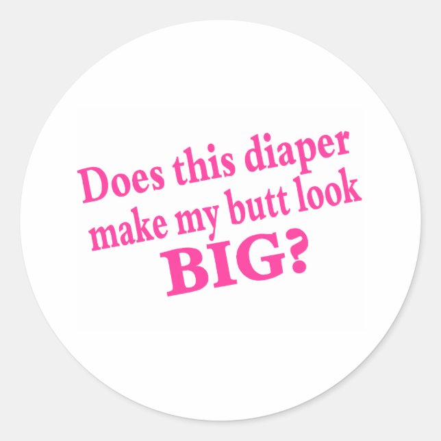 Does This Diaper Make My butt Look Classic Round Sticker (Front)