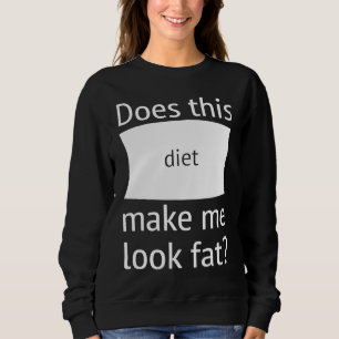 Does This Diet Make Me Look Fat  Weight Loss Dieti Sweatshirt
