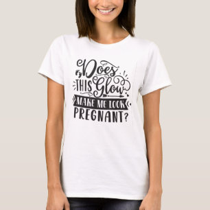 Does this glow make me look pregnant T-Shirt