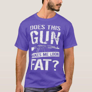 Does This Gun Make Me Look Fat  Funny Gun Nut T-Shirt
