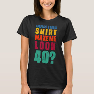 Does This Make Me Look 40 Year Old 40th Birthday T-Shirt