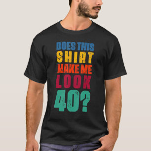 Does This Make Me Look 40 Year Old 40th Birthday T-Shirt