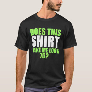 Does This   Make Me Look 75   T-Shirt