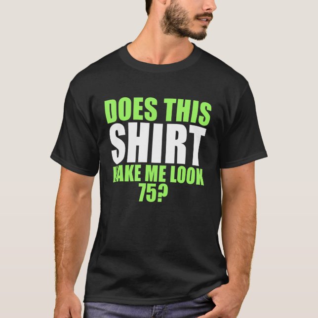 Does This   Make Me Look 75   T-Shirt (Front)