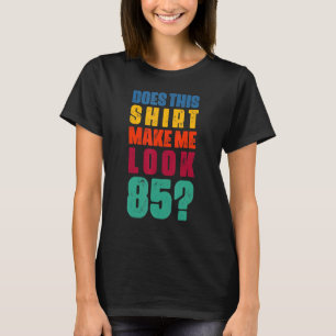 Does This Make Me Look 85 Year Old 85th Birthday T-Shirt