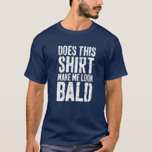Does This Make Me Look Bald Bald Head T-Shirt